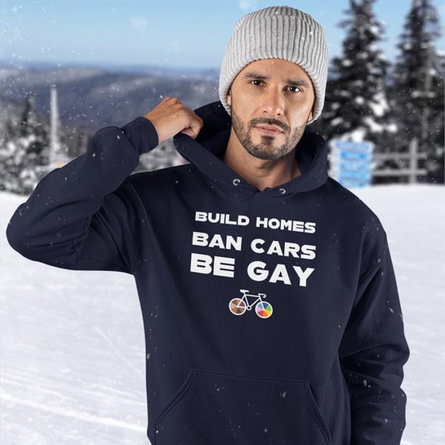 Build Homes Ban Cars Be Gay T Shirt