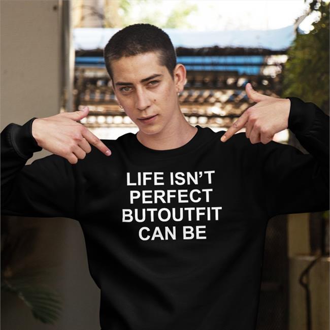 Translatedtees Life Isn't Perfect Butoutfit Can Be Shirt Poorly Translated Shirts Life Isn't Perfect Butoutfit Can Be Hoodie Translatedtees