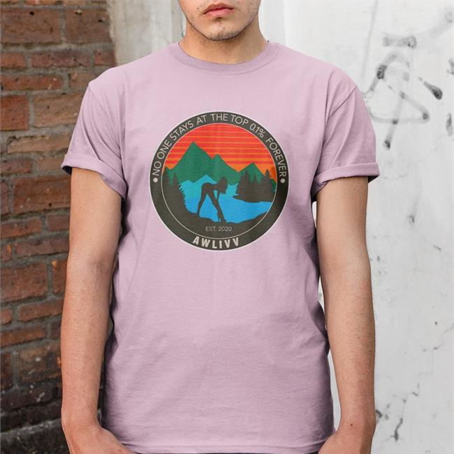 No One Stays At The Top 0.1% Forever Awlivv Tee Shirts