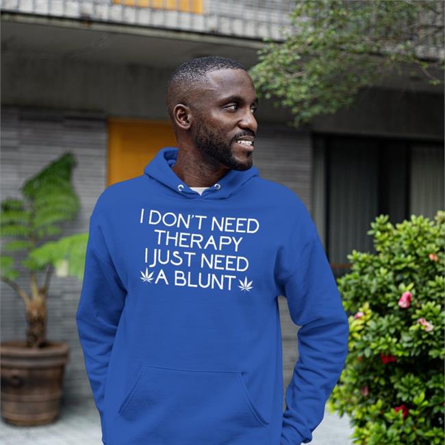 I Don't Need Therapy I Just Need A Blunt Shirts Los PopaVitch