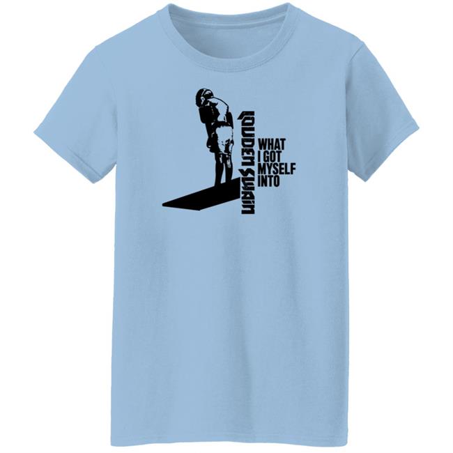 Louden Swain What I Got Myself Into Shirt Louden Swain Merch Louden Swain What I Got Myself Into Shirt Louden Swain Merch