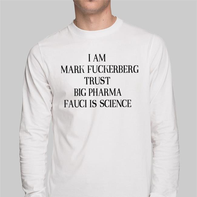 I Am Mark Fuckerberg Trust Big Pharma Fauci Is Science Shirt