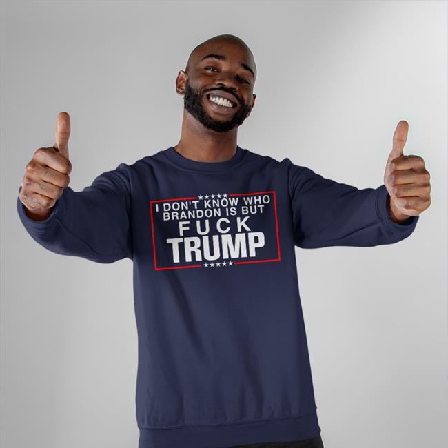 I Don't Know Who Brandon Is But Fuck Trump Tees