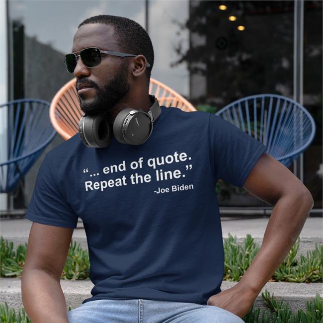 Biden End Of Quote Repeat The Line Shirt