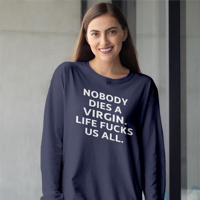 Erosatrophy Aims Black Nobody Dies A Virgin Life Fucks Us All Shirt