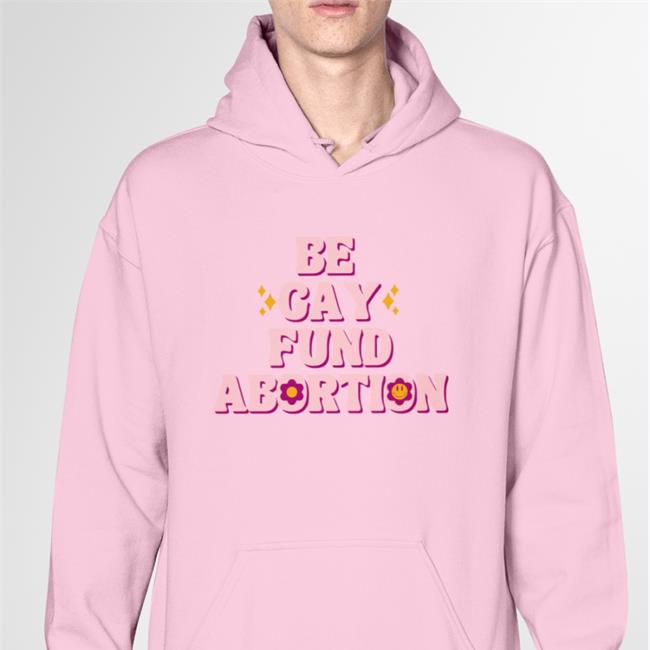 Be Gay Fund Abortion Funny T Shirt Abortion Fund of Ohio
