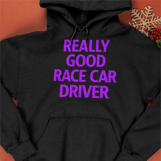 Really Good Race Car Driver Sweatshirt