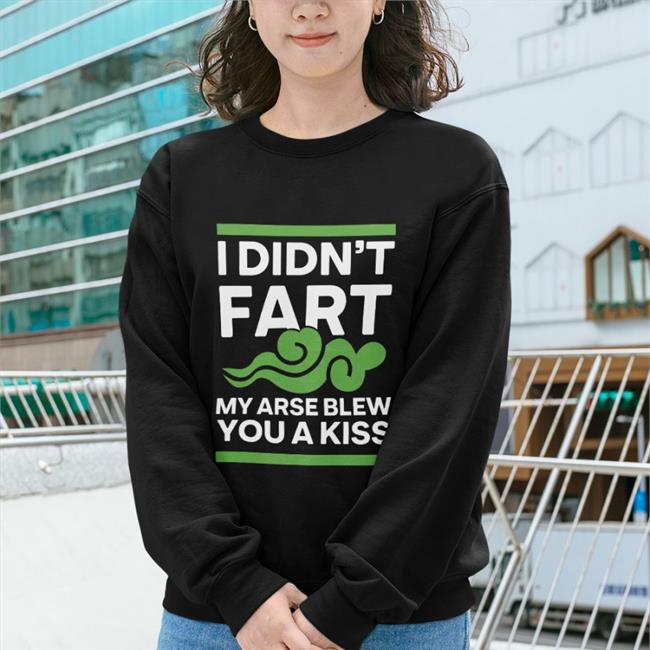 Shirts With Threatening Auras I Didn't Fart My Arse Blew You A Kiss Shirt