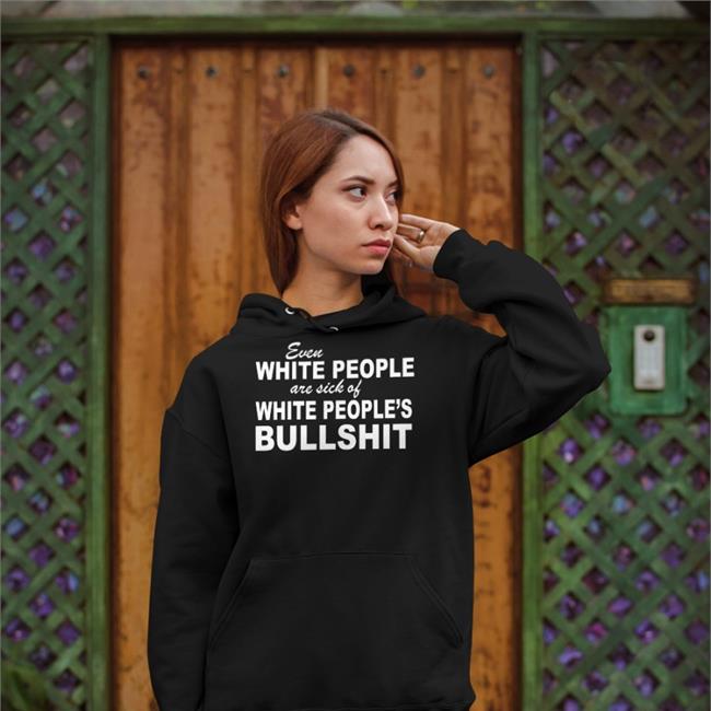 Even White People Are Sick Of White People's Bullshit Shirt Kay Kendall