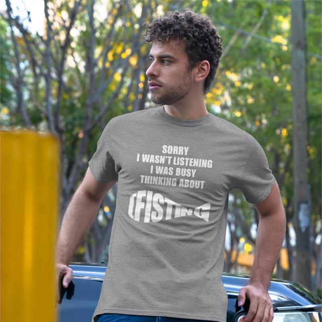 Sorry I Wasn't Listening I Was Busy Thinking About Fisting Tee Shirt