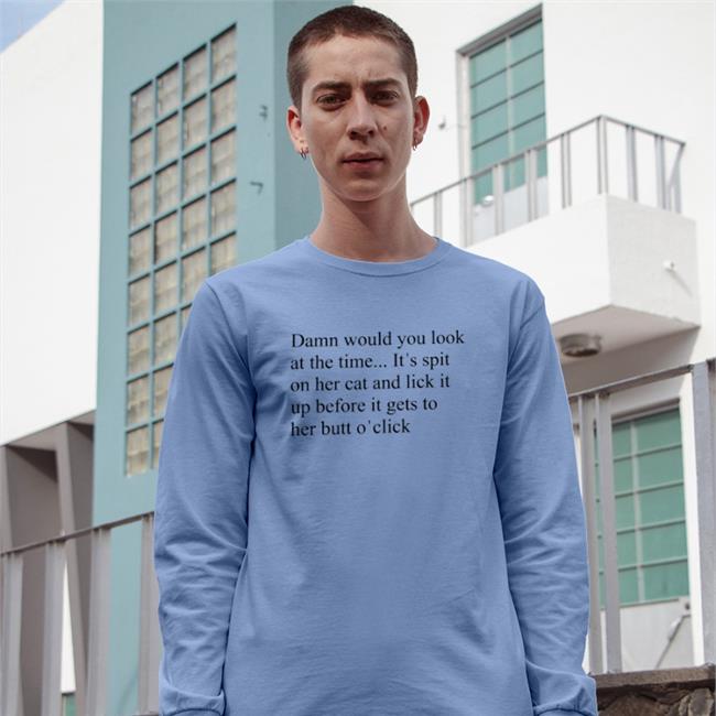 Shirts That Go Hard White Damn Would You Look At The Time It's Spit Shirt