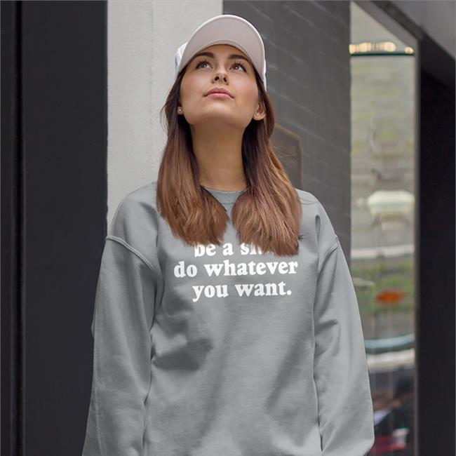Be A Slut Do Whatever You Want Hoodie Shirts That Go Hard