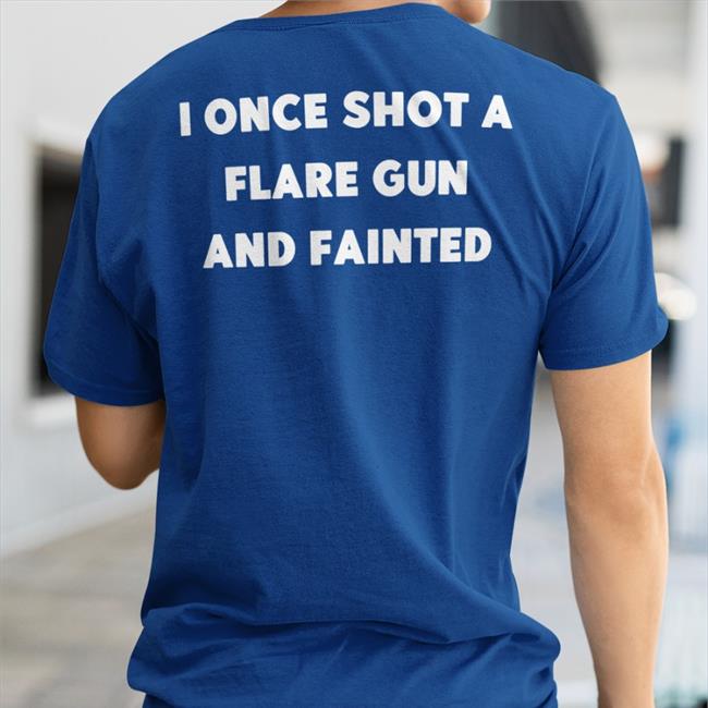 I Once Shot A Flare Gun And Fainted Hoodie Shirts That Go Hard