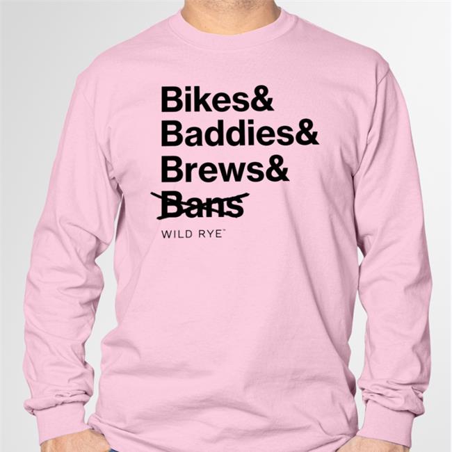 Bikes Baddies Brews And No Bans Shirts Wild Rye Bikes Baddies Brews And No Bans Tee