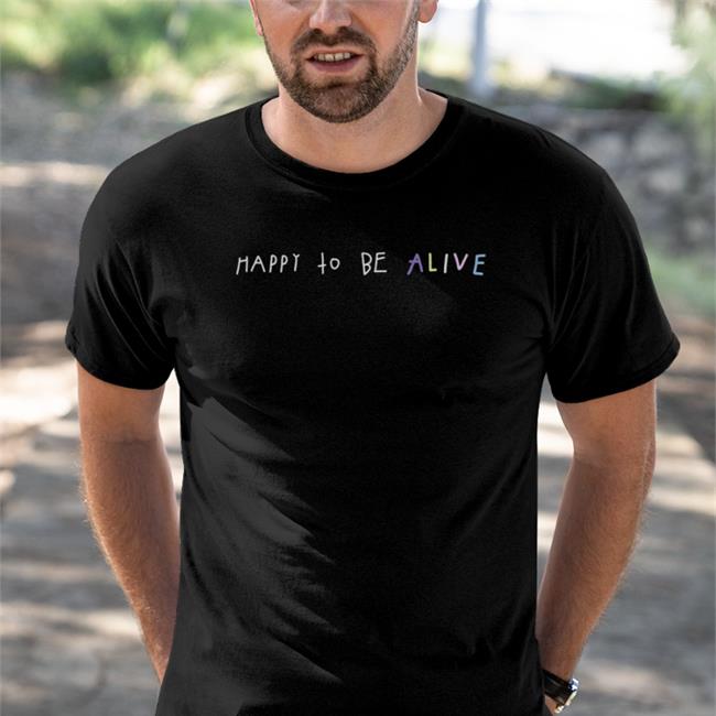 Funny Happy To Be Alive Shirt