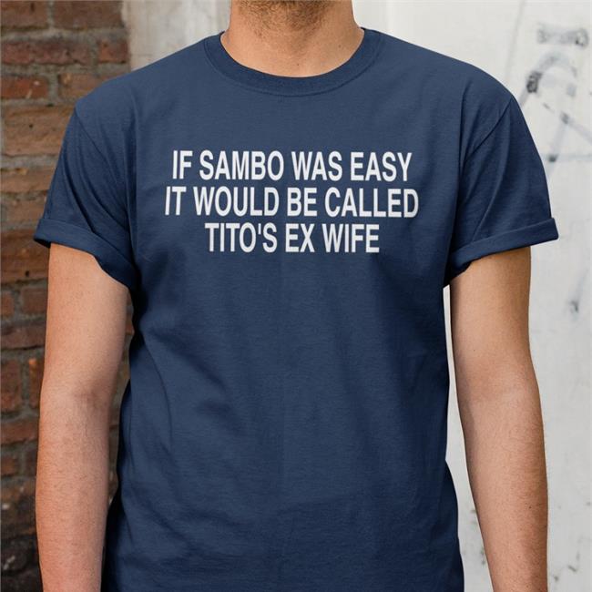 If Sambo Was Easy It Would Be Called Tito's Ex Wife Shirt Mmamemes Chael Sonnen