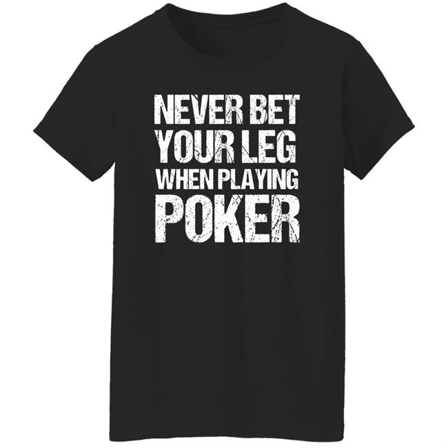 Jacky Hunt-Broersma Never Bet Your Leg When Playing Poker Shirt Jacky Hunt-Broersma Never Bet Your Leg When Playing Poker Shirt