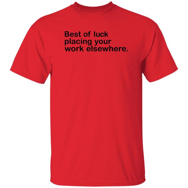 Best Of Luck Placing Your Work Elsewhere Shirt Ray Nayler