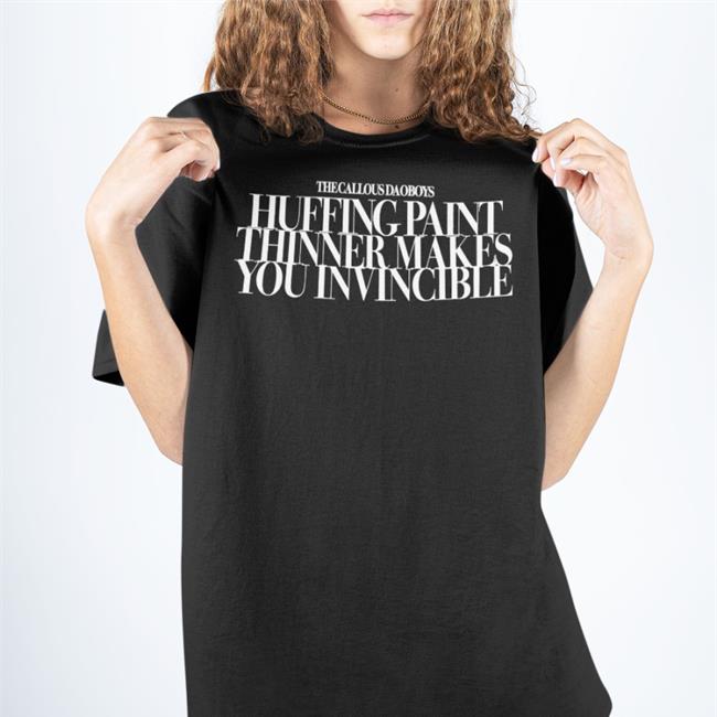 The Callous Daoboys Huffing Paint Thinner Makes You Invincible Shirt