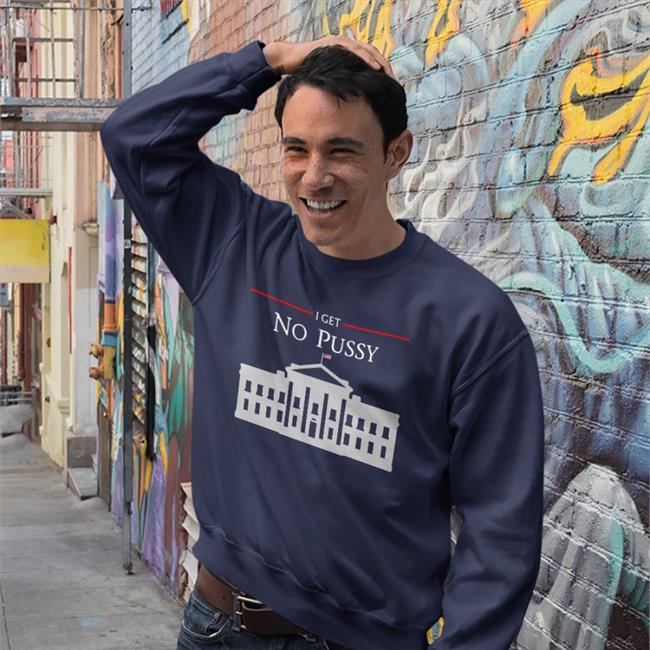 White House I Get No Pussy Shirt Poorly Translated Shirts