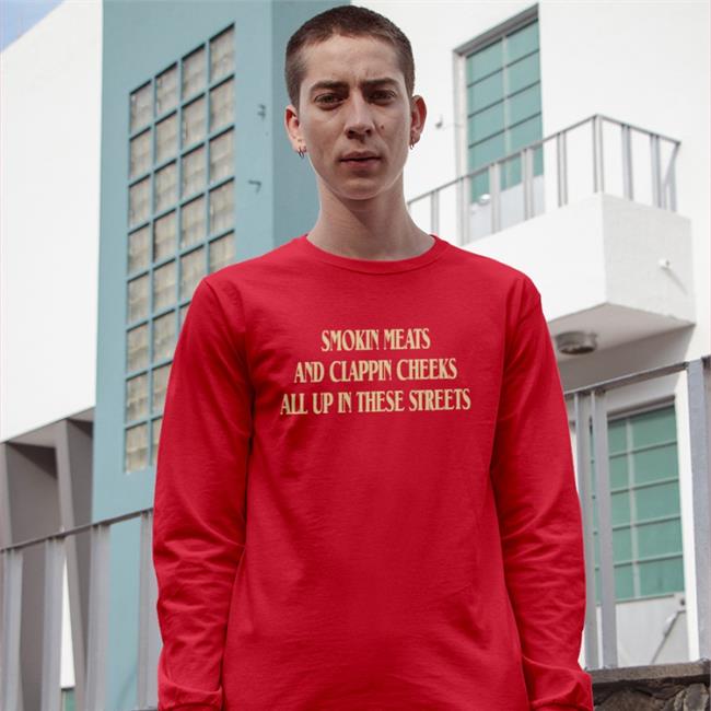 Shirts That Go Hard Smokin Meats And Clappin Cheeks All Up In These Streets Hoodie Shirts With Threatening Auras