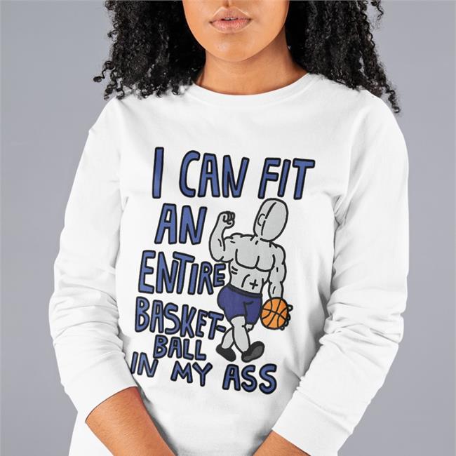 Cream Of Dog I Can Fit An Entire Basketball In My Ass Shirt