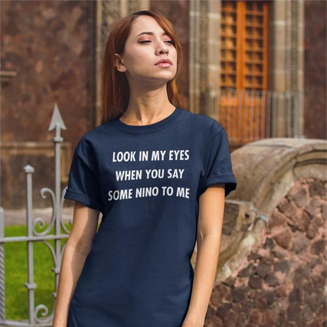 Look In My Eyes When You Say Some Nino To Me Translatedtees Tee