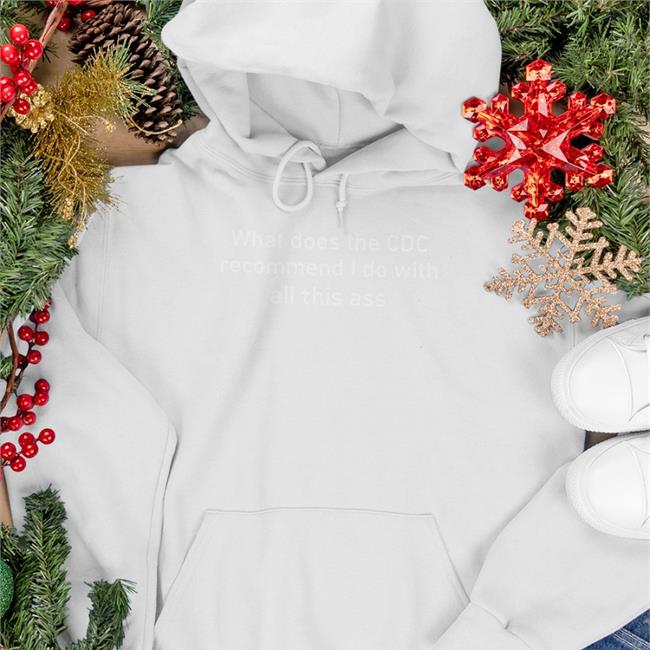 Shirtsthtgohard Store What Does The Cdc Recommend I Do With All This Ass Hoodie