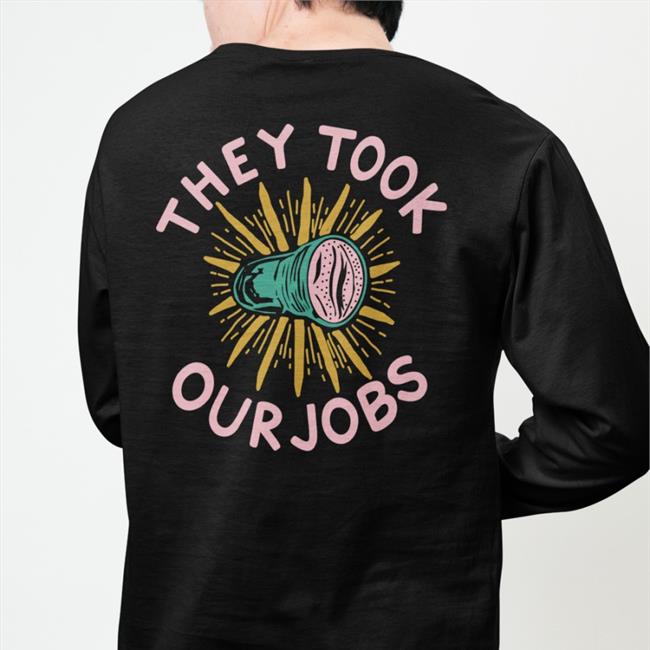 They Tool Our Jobs Shirts Shirts That Go Hard