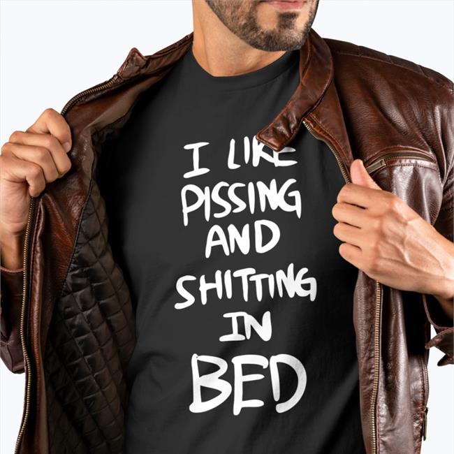 Shin I Like Pissing And Shitting In Bed T Shirts