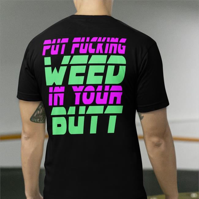 Put Fucking Weed In Your Butt Sweatshirt