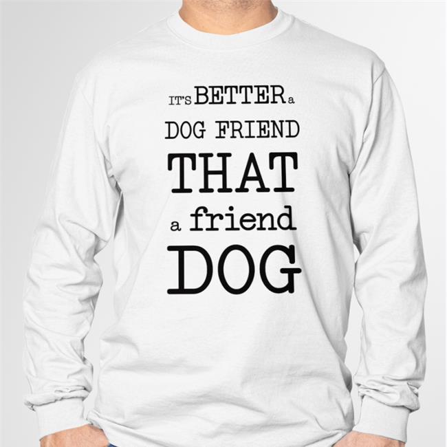 Poorly Translated Shirts It's Better A Dog Friend That A Friend Dog Hoodie