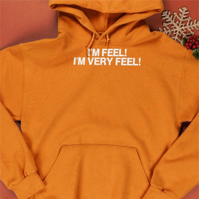 I'm Feel I'm Very Feel Shirts