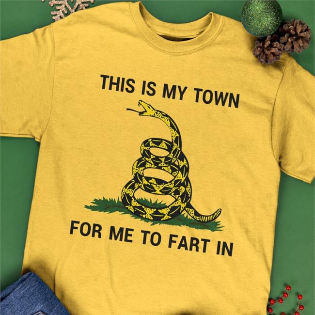 This Is My Town For Me To Fart In Sweatshirt Shirts That Go Hard