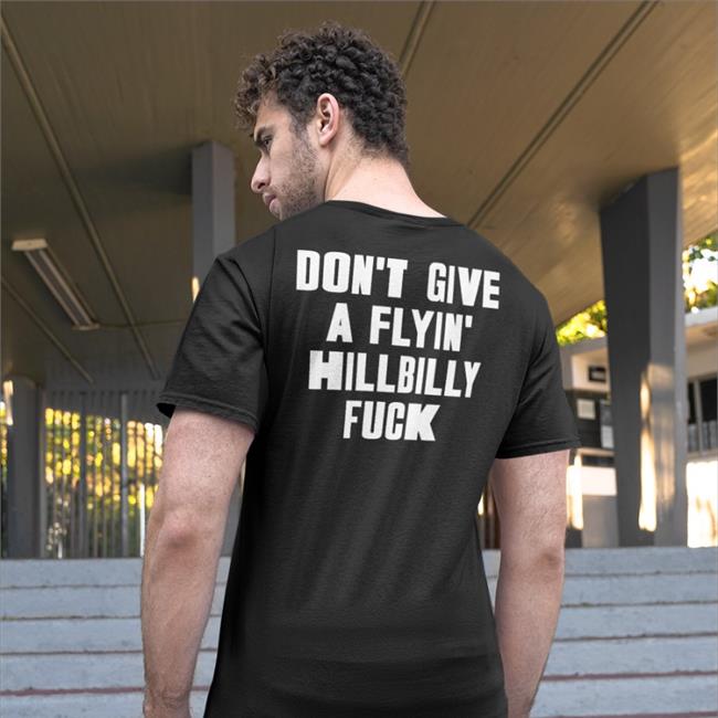 Shirts That Go Hard Don't Give A Flying Hillbilly Fuck T-Shirt