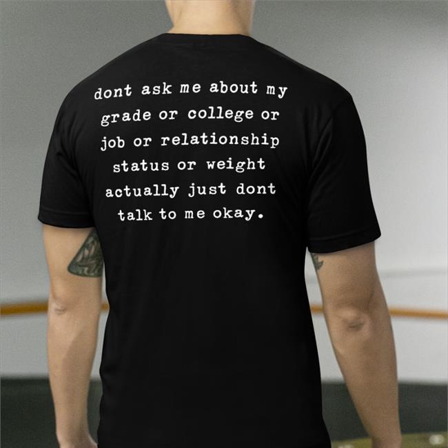 Dont Ask Me About My Grade Or College Or Job Or Relationship Tee Shirts Shirts That Go Hard Shirts That Go Hard Dont Ask Me About My Grade Or College Or Job Or Relationship Shirt