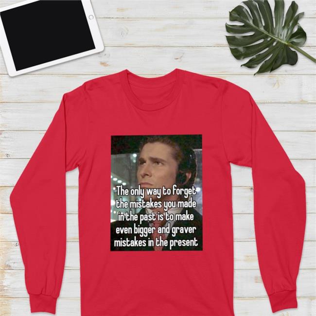 The Only Way To Forget The Mistakes You Made In The Past Is To Make Tee Shirt Quotes That Go Hard