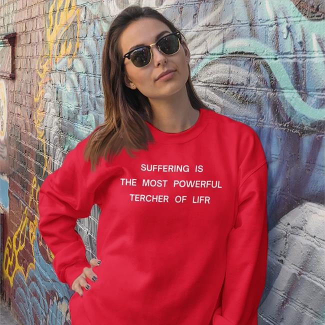 Shirts That Go Hard Suffering Is The Most Powerful Tercher Of Lifr T Shirt Shirtsthtgohard