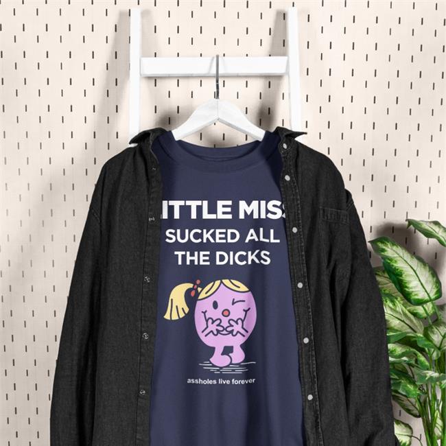 Assholes Live Forever Merch Little Miss Sucked All The Dicks T Shirt