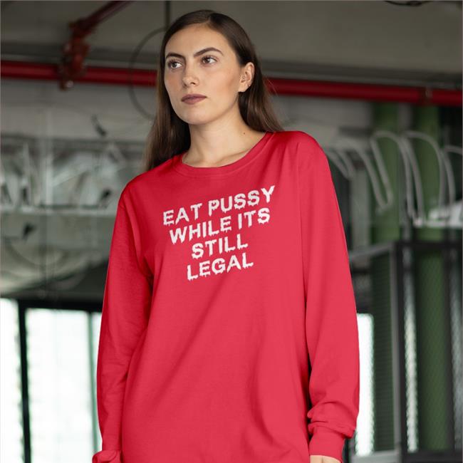 Shirtsthtgohard Store Eat Pussy While Its Still Legal T Shirt
