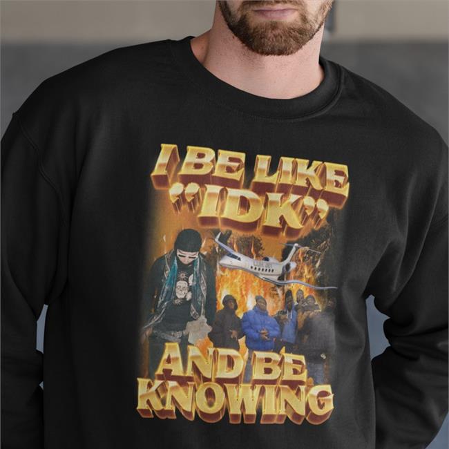 I Be Like Idk And Be Knowing Hoodie Sweatshirt Swag Stimulus Merch