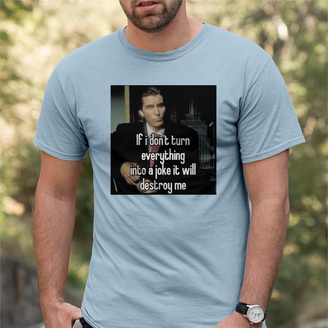 Quotes That Go Hard If I Don't Turn Everything Into A Joke It Will Destroy Me T Shirts Quotesg0hard
