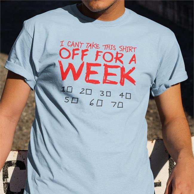 I Can't Take This Shirt Off For A Week Shirts Lucca International Merch