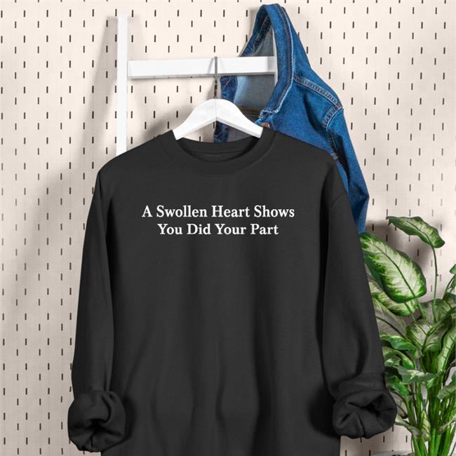 A Swollen Heart Shows You Did Your Part T Shirt