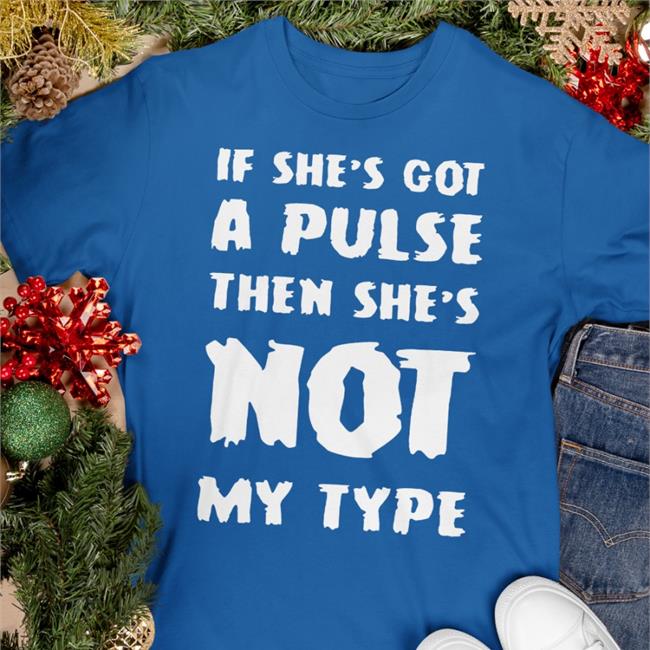Shirtsthtgohard If She's Got A Pulse Then She's Not My Type T Shirts