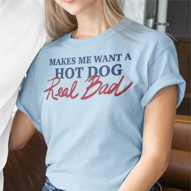 Makes Me Want A Hot Dog Real Bad Hoodie Shirtsthtgohard Shirts That Go Hard Makes Me Want A Hot Dog Real Bad Shirt