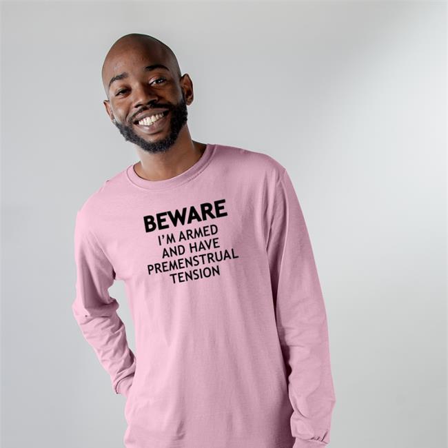 White Shirts That Go Hard Beware I'm Armed And Have Premenstrual Tension Shirt