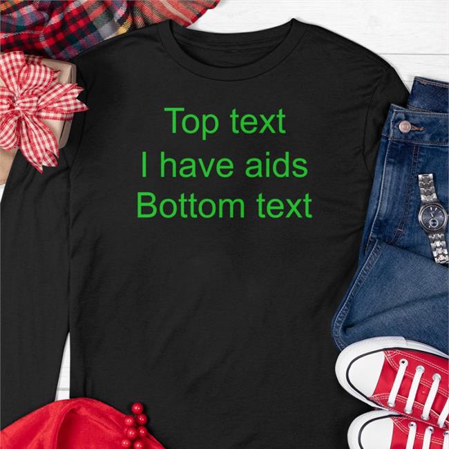 Top Text I Have Aids Bottom Text Shirt Black Shirts That Go Hard