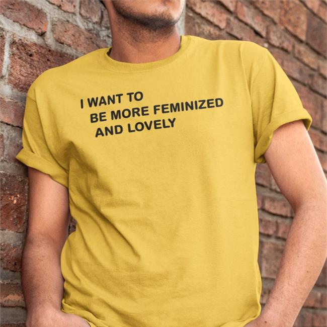I Went To Be More Feminized And Lonely Shirt Tees Poorly Translated Shirts