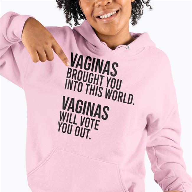 Vaginas Brought You Into This World Vaginas Will Vote You Out Shirt White Andreamcmanus3